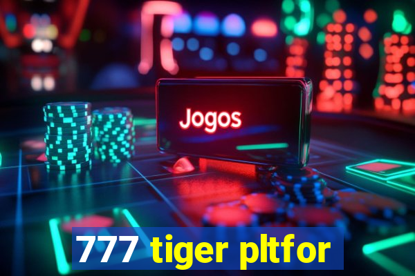 777 tiger pltfor